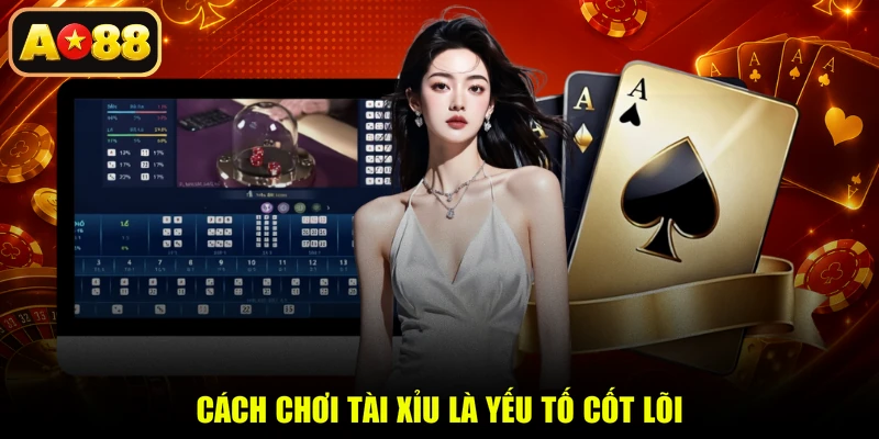 Cách chơi tài xỉu là yếu tố cốt lõi
