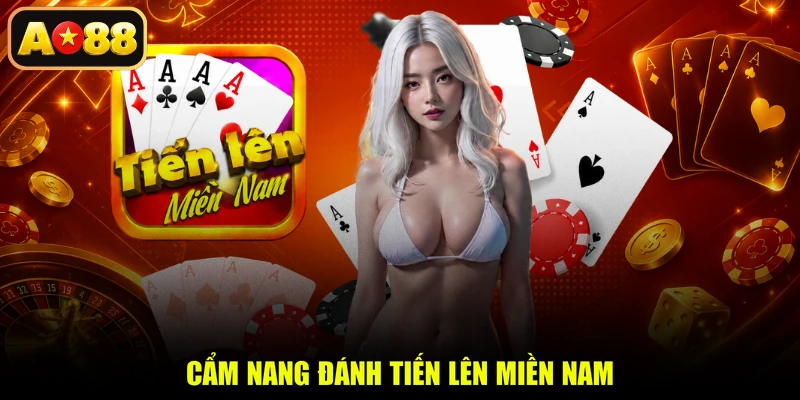 Cẩm nang đánh Tiến Lên Miền Nam
