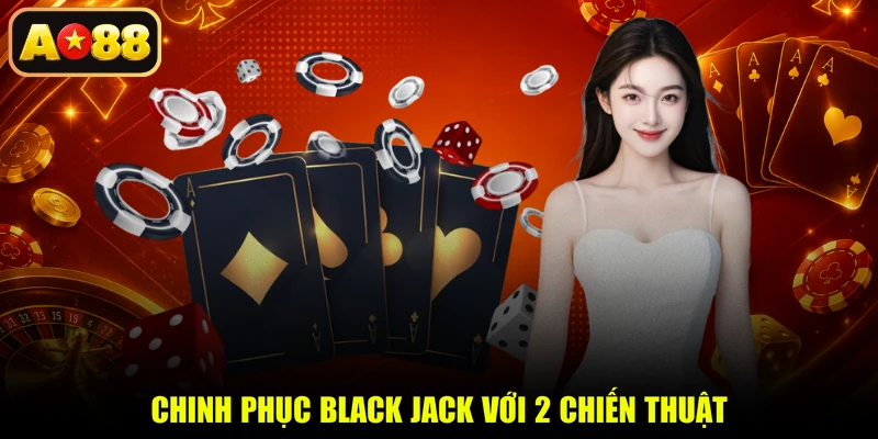 Chinh phục Black Jack với 2 chiến thuật