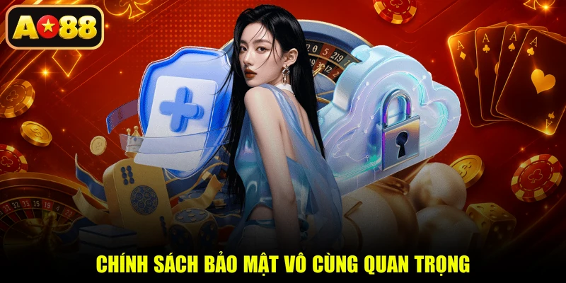 Chính sách bảo mật vô cùng quan trọng