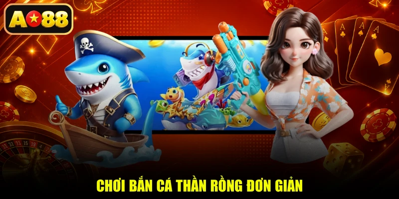 Chơi bắn cá thần rồng đơn giản