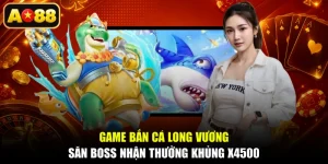 Game Bắn Cá Long Vương - Săn Boss Nhận Thưởng Khủng X4500