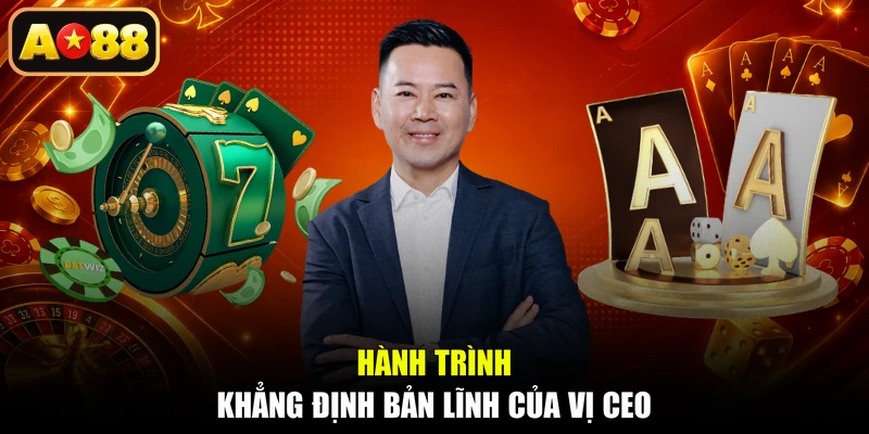 Hành trình khẳng định bản lĩnh của vị CEO