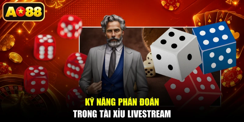 Kỹ năng phán đoán trong Tài Xỉu Livestream