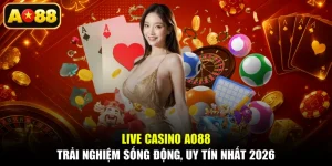 Live Casino AO88 - Trải Nghiệm Sống Động, Uy Tín Nhất 2026