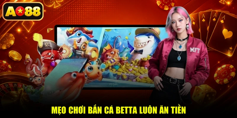 Mẹo chơi Bắn Cá Betta luôn ăn tiền
