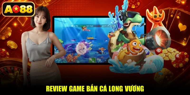 Review game Bắn Cá Long Vương