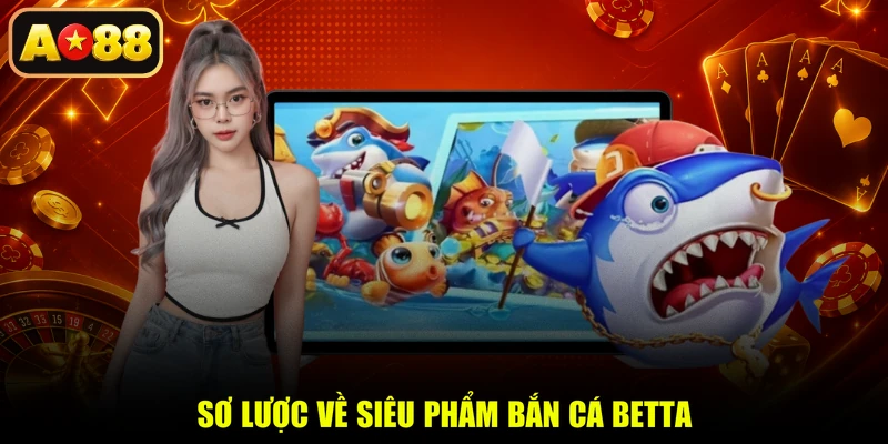 Sơ lược về siêu phẩm Bắn Cá Betta