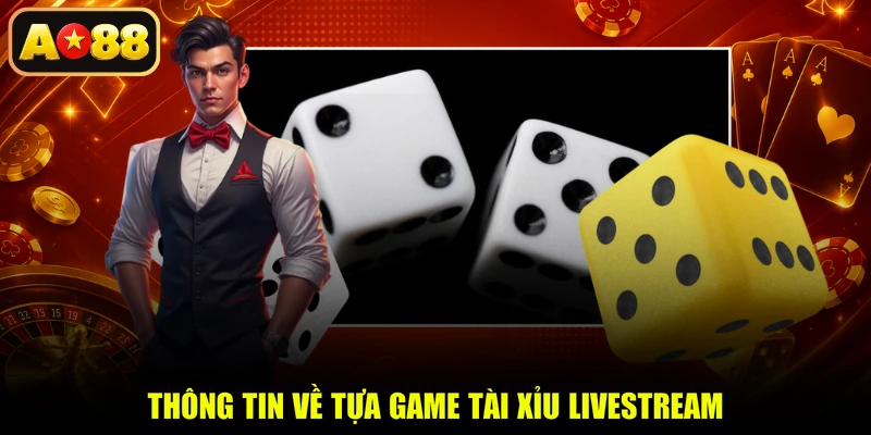Thông tin về tựa game Tài Xỉu Livestream