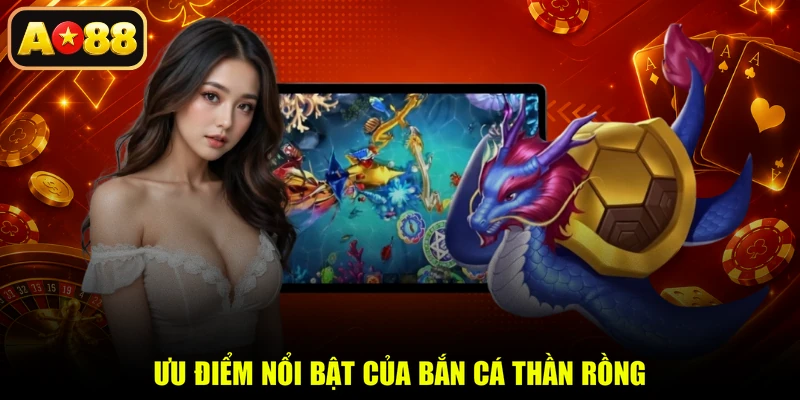 Ưu điểm nổi bật của bắn cá thần rồng